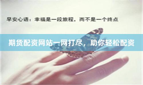 期货配资网站一网打尽，助你轻松配资