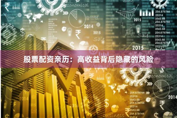 股票配资亲历：高收益背后隐藏的风险