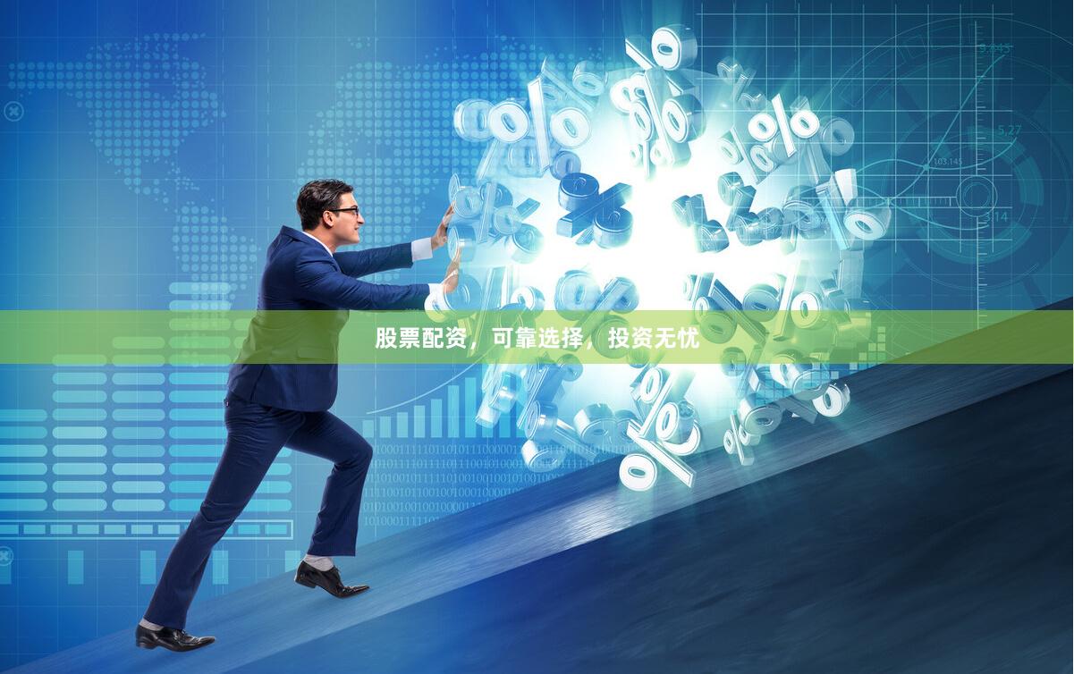 股票配资，可靠选择，投资无忧