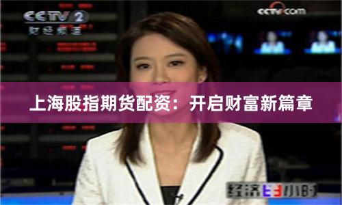 上海股指期货配资：开启财富新篇章