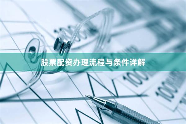 股票配资办理流程与条件详解