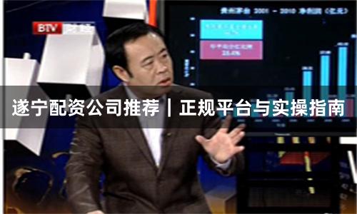 遂宁配资公司推荐｜正规平台与实操指南